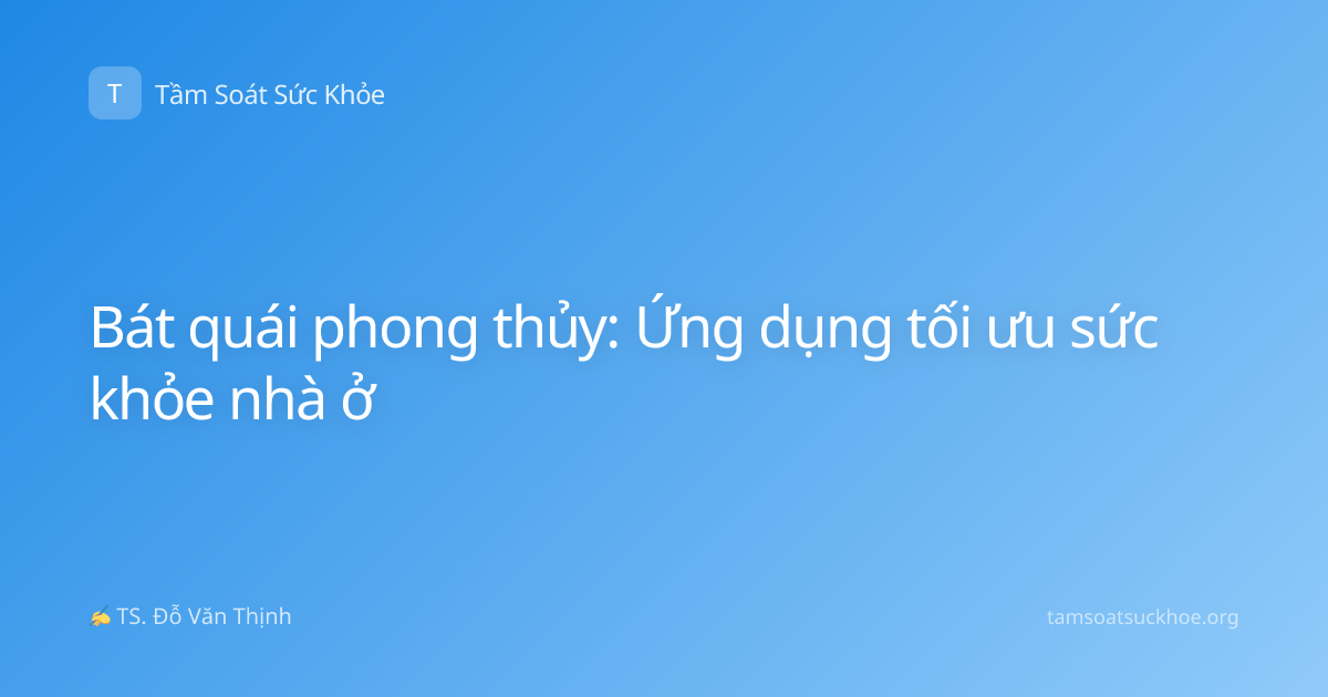 Bát quái phong thủy: Ứng dụng tối ưu sức khỏe nhà ở