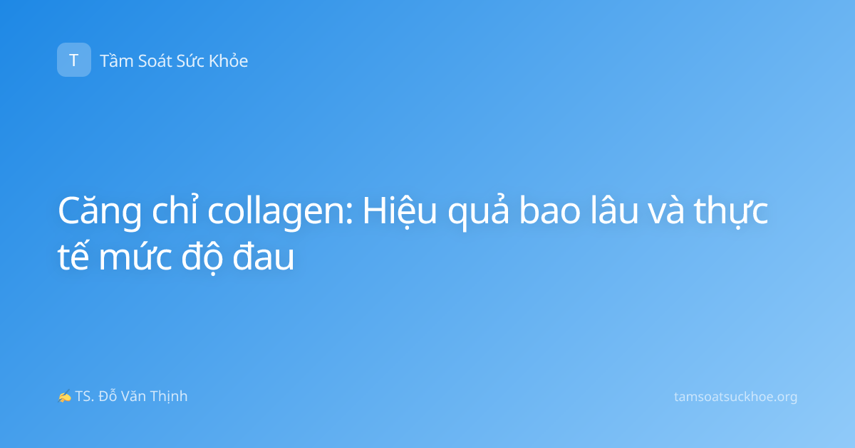 Căng chỉ collagen: Hiệu quả bao lâu và thực tế mức độ đau