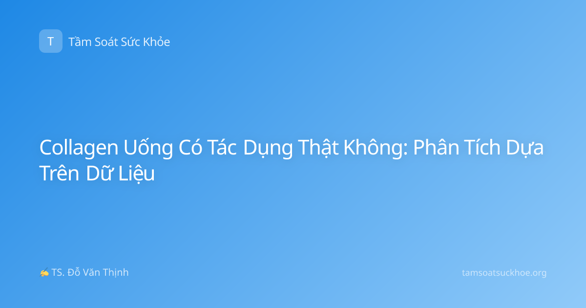 Collagen Uống Có Tác Dụng Thật Không: Phân Tích Dựa Trên Dữ Liệu