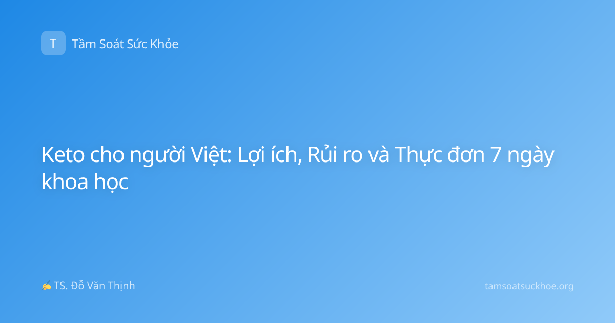 Keto cho người Việt: Lợi ích, Rủi ro và Thực đơn 7 ngày khoa học