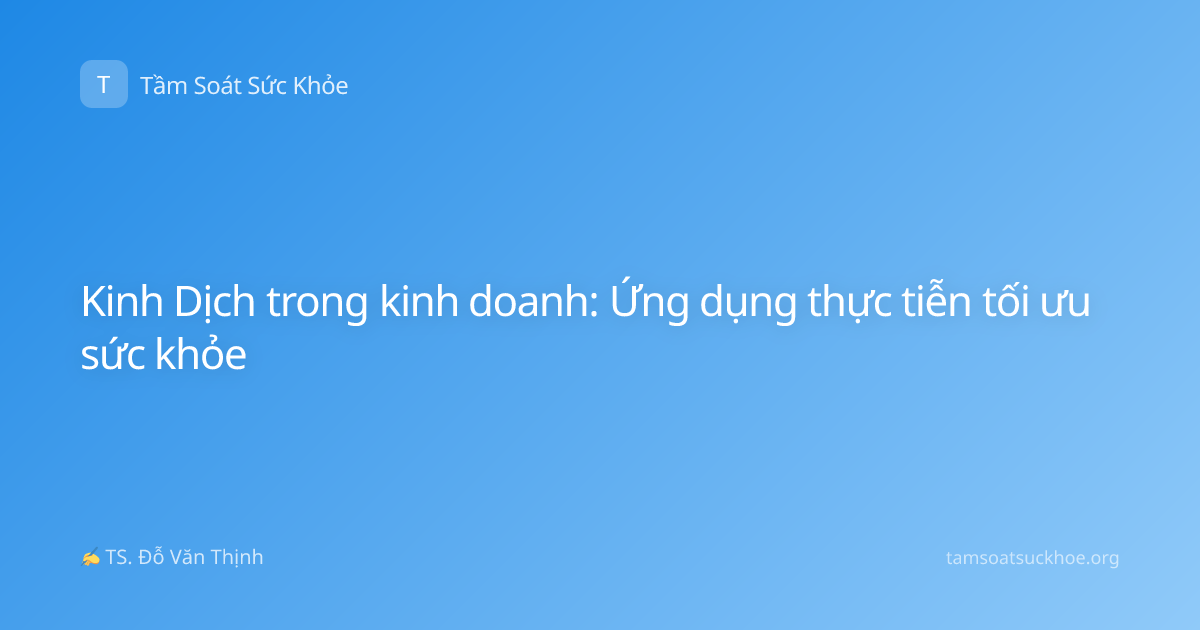 Kinh Dịch trong kinh doanh: Ứng dụng thực tiễn tối ưu sức khỏe