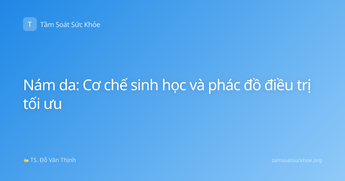 Nám da: Cơ chế sinh học và phác đồ điều trị tối ưu
