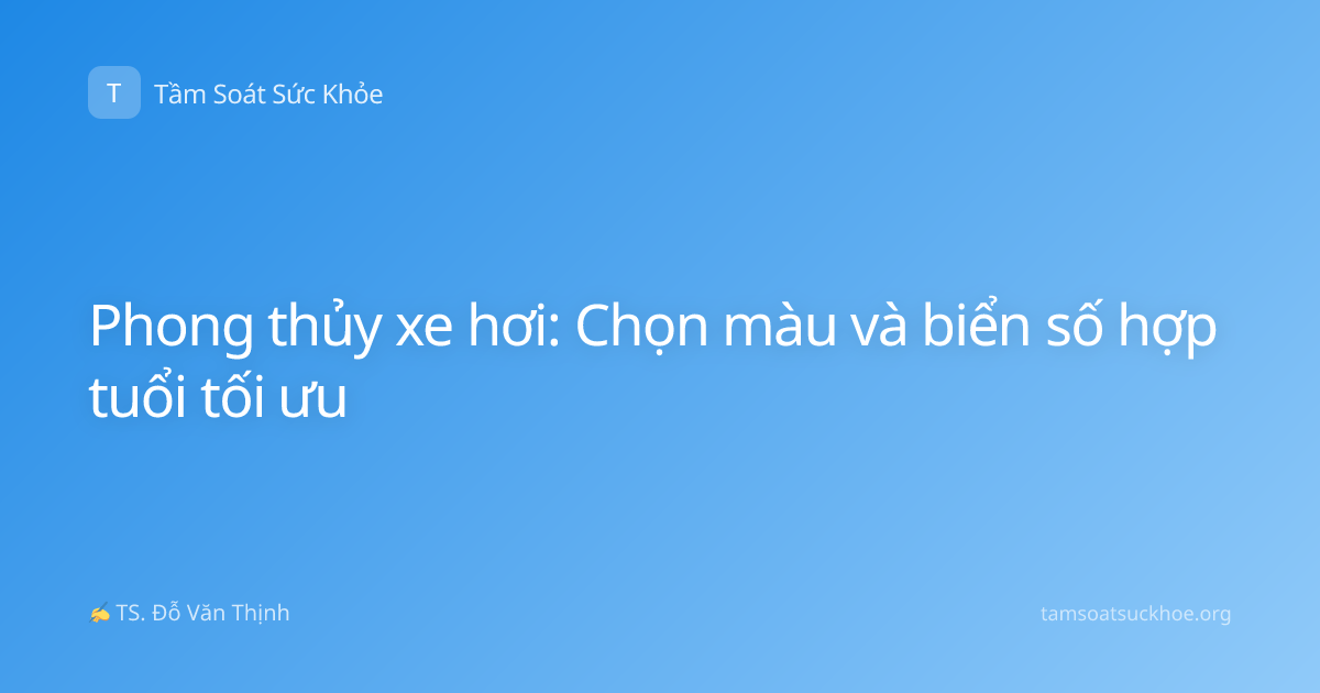 Phong thủy xe hơi: Chọn màu và biển số hợp tuổi tối ưu
