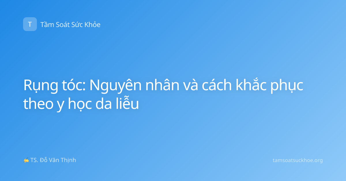 Rụng tóc: Nguyên nhân và cách khắc phục theo y học da liễu