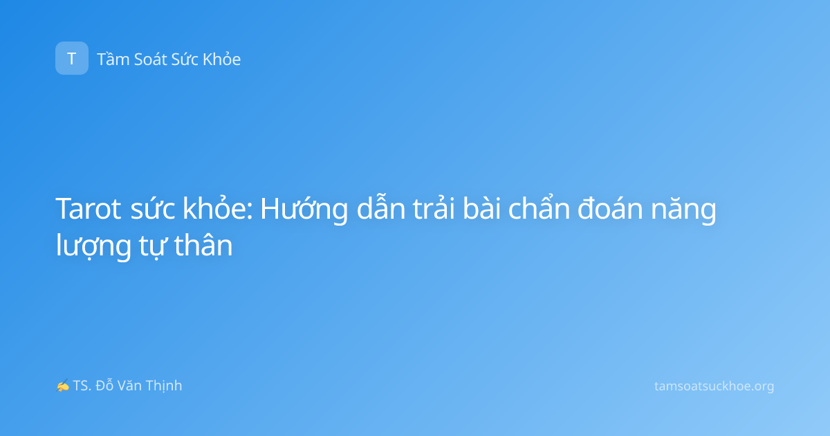 Tarot sức khỏe: Hướng dẫn trải bài chẩn đoán năng lượng tự thân