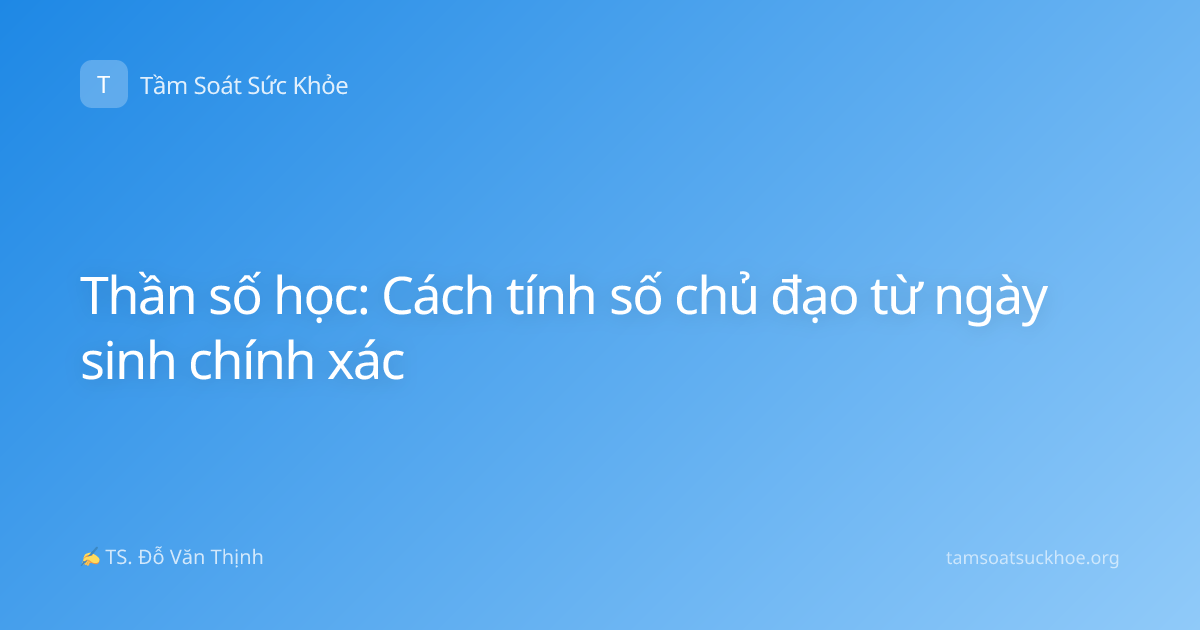 Thần số học: Cách tính số chủ đạo từ ngày sinh chính xác