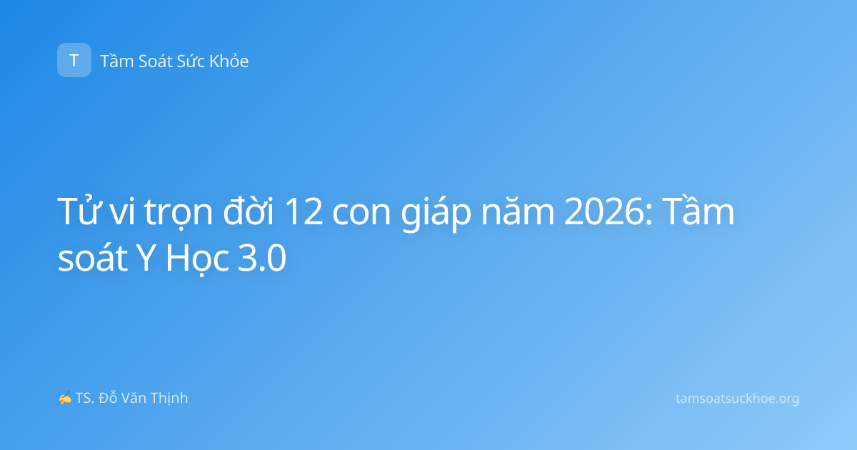 Tử vi trọn đời 12 con giáp năm 2026: Tầm soát Y Học 3.0