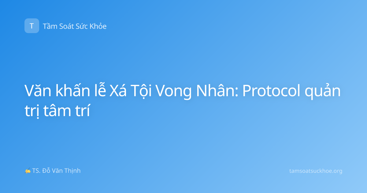 Văn khấn lễ Xá Tội Vong Nhân: Protocol quản trị tâm trí